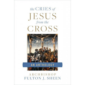 The Cries of Jesus from the Cross: An Anthology