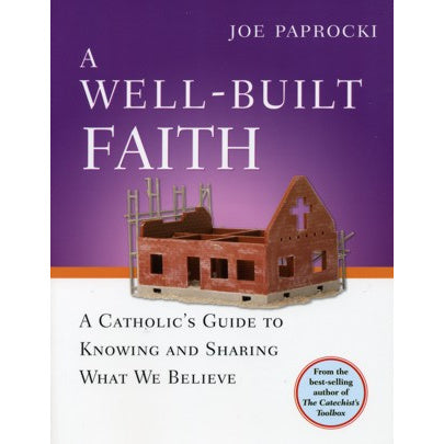 A Well-Built Faith: A Catholic's Guide to Knowing and Sharing...