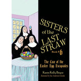 Sisters of the Last Straw Volume 6: The Case of the Easter Egg Escapade