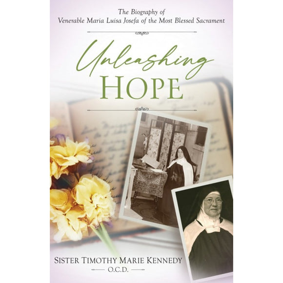 Unleashing Hope: The Biography of Venerable Maria Luisa Josefa of the Most Blessed Sacrament