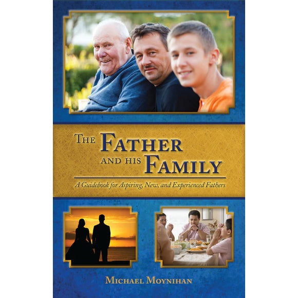 The Father and His Family: A Guidebook for Aspiring, New, and Experienced Fathers