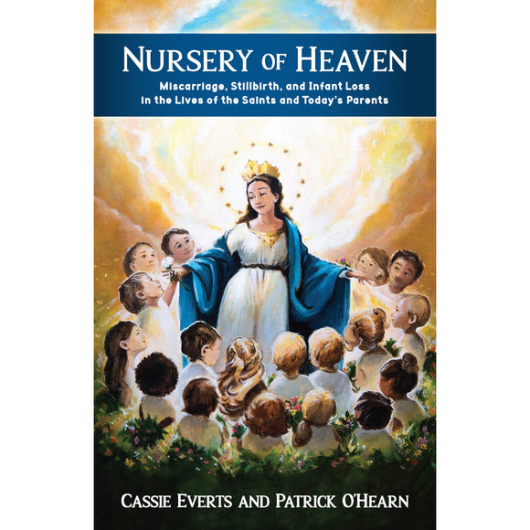 Nursery of Heaven: Miscarriage, Stillbirth, and Infant Loss In the Lives of the Saints and Today’s Parents