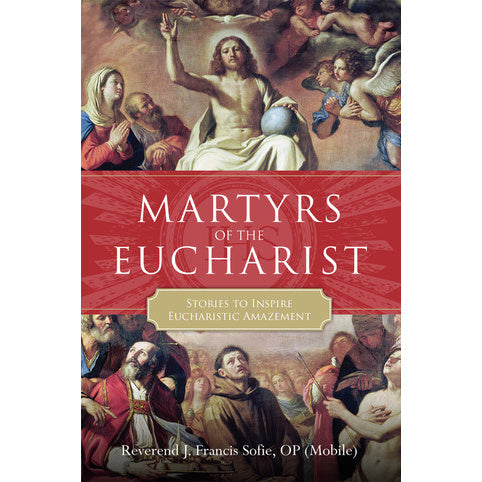 Martyrs of the Eucharist: Stories to Inspire Eucharistic Amazement