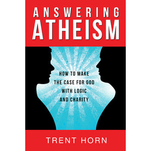 Answering Atheism: How to Make the Case for God with Logic and Charity