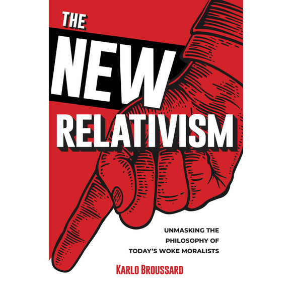 The New Relativism: Unmasking the Philosophy of Today's Woke Moralists