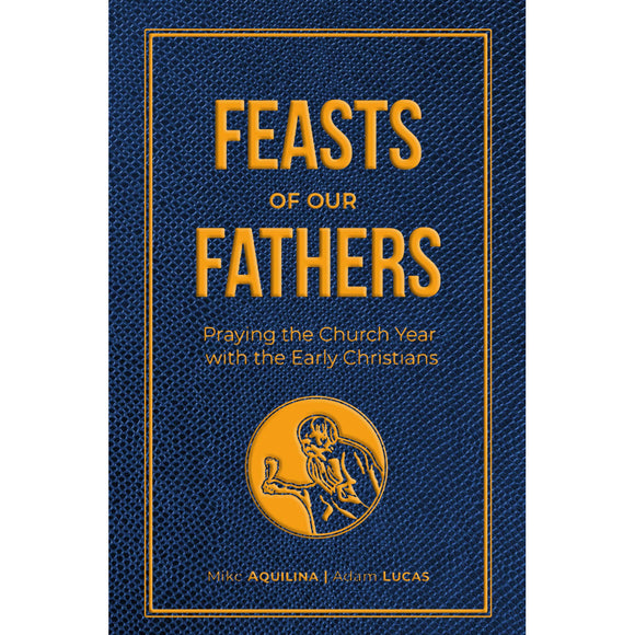 Feasts of Our Fathers: Praying the Church Year with the Early Christians