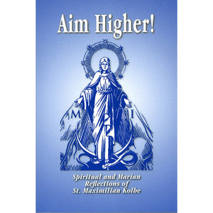 Aim Higher: Spiritual and Marian Reflections of St. Maximilian Kolbe