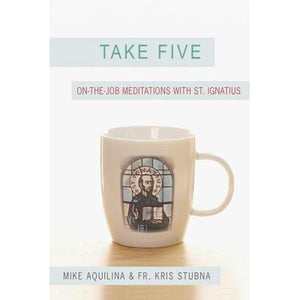 Take Five: On-the-Job Meditations with St. Ignatius