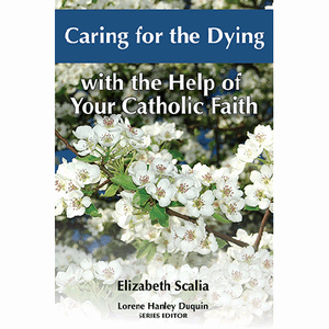 Caring for the Dying with the Help of Your Catholic Faith