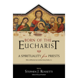 Born of the Eucharist: A Spirituality for Priests