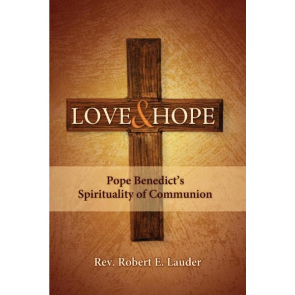 Love and Hope: Pope Benedict's Spirituality of Communion