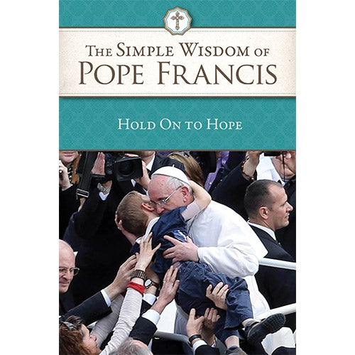 The Simple Wisdom of Pope Francis: Hold On To Hope