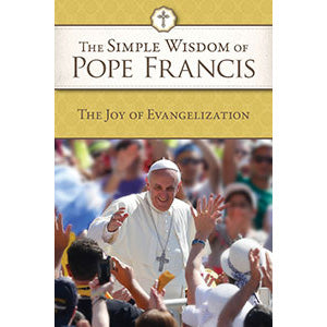 The Simple Wisdom of Pope Francis: The Joy of Evangelization