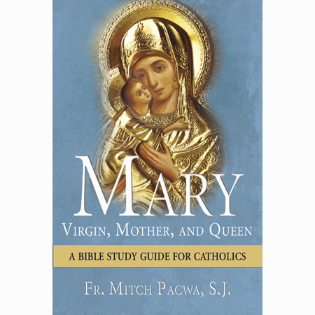 Mary: Virgin, Mother and Queen: A Bible Study Guide for Catholics