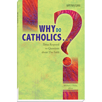Why Do Catholics...?: Teens Respond to Questions about The Faith