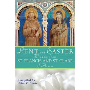 Lent and Easter Wisdom from St. Francis and St. Clare of Assisi