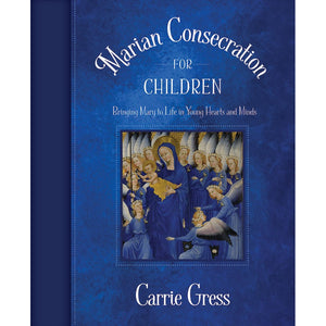 Marian Consecration for Children: Bringing Mary to Life in Young Hearts and Minds