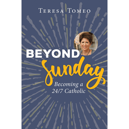 Beyond Sunday: Becoming a 24/7 Catholic