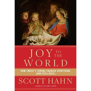 Joy to the World: How Christ's Coming Changed Everything (and Still Does)