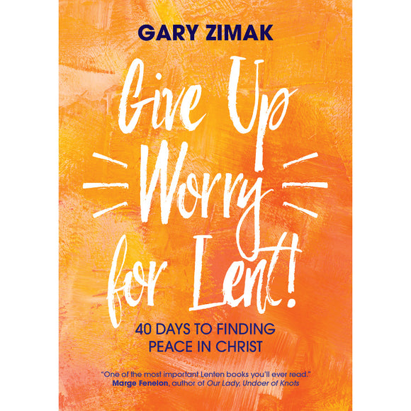 Give Up Worry for Lent!: 40 Day to Finding Peace in Christ