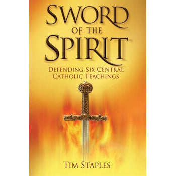 Sword of the Spirit: Defending Six Central Catholic Teachings