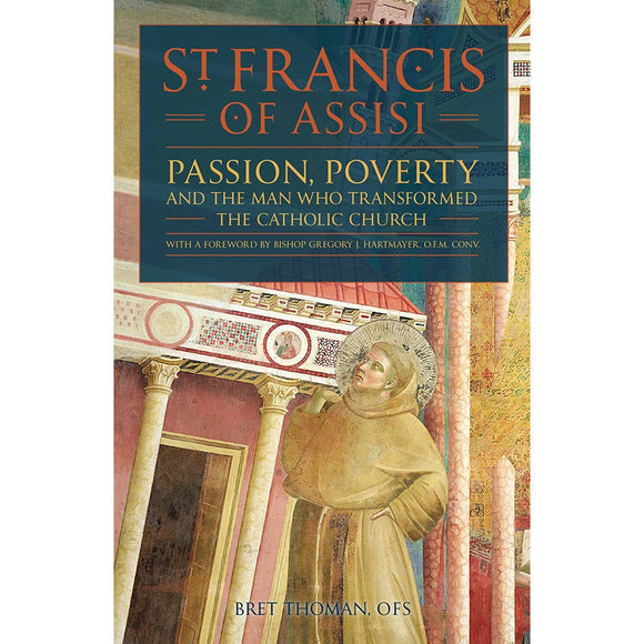St. Francis of Assisi: Passion, Poverty, and the Man Who Transformed the Catholic Church