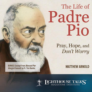 The Life of Padre Pio: Pray, Hope, and Don't Worry